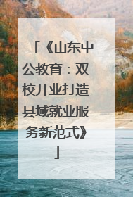 《山东中公教育：双校开业打造县域就业服务新范式》