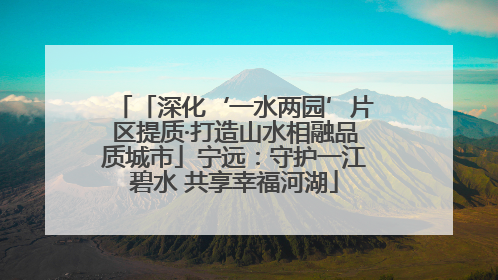 「深化‘一水两园’片区提质·打造山水相融品质城市」宁远：守护一江碧水 共享幸福河湖