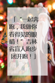 “一起奔跑，我做你看得见的眼睛！”吉林省盲人跑步团开跑！