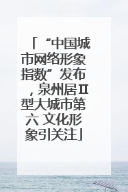 “中国城市网络形象指数”发布，泉州居Ⅱ型大城市第六 文化形象引关注