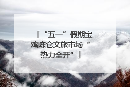 “五一”假期宝鸡陈仓文旅市场“热力全开”