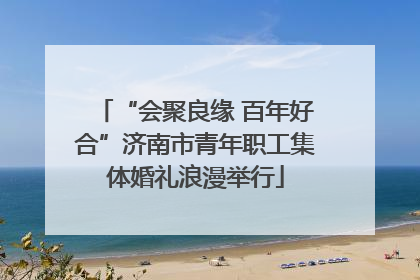 “会聚良缘 百年好合”济南市青年职工集体婚礼浪漫举行