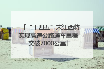 “十四五”末江西将实现高速公路通车里程突破7000公里