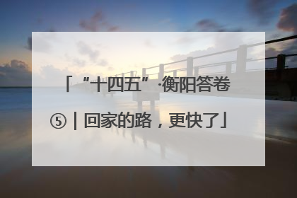 “十四五”·衡阳答卷⑤｜回家的路，更快了