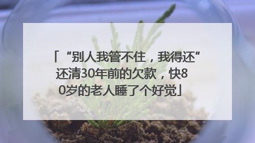 “别人我管不住，我得还” 还清30年前的欠款，快80岁的老人睡了个好觉