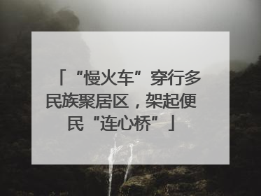 “慢火车”穿行多民族聚居区，架起便民“连心桥”