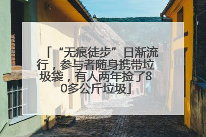 “无痕徒步”日渐流行，参与者随身携带垃圾袋，有人两年捡了80多公斤垃圾