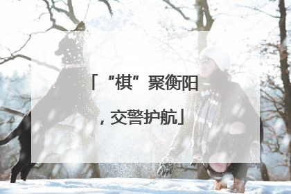 “棋”聚衡阳，交警护航