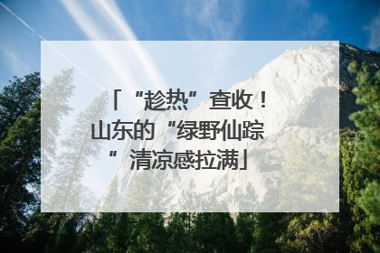“趁热”查收！山东的“绿野仙踪”清凉感拉满