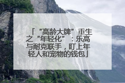 “高龄大牌”重生之“年轻化”：乐高与耐克联手，盯上年轻人和宠物的钱包