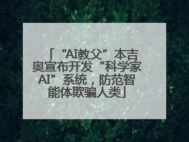 “AI教父”本吉奥宣布开发“科学家AI”系统，防范智能体欺骗人类