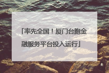 率先全国！厦门台胞金融服务平台投入运行