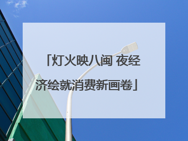 灯火映八闽 夜经济绘就消费新画卷