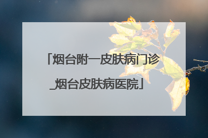 烟台附一皮肤病门诊_烟台皮肤病医院