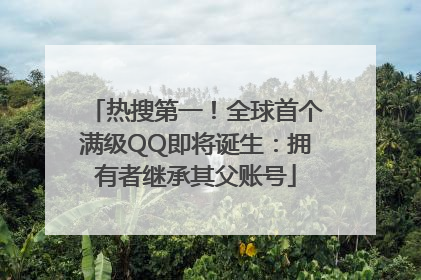 热搜第一！全球首个满级QQ即将诞生：拥有者继承其父账号