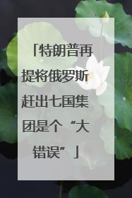 特朗普再提将俄罗斯赶出七国集团是个“大错误”