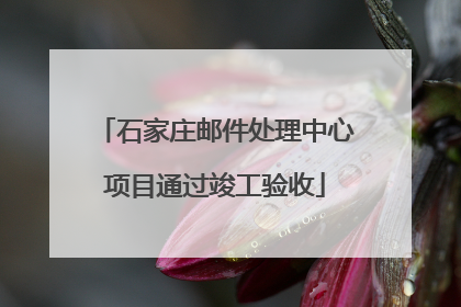 石家庄邮件处理中心项目通过竣工验收