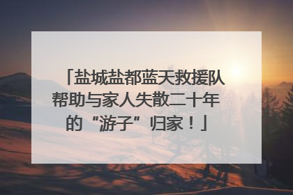 盐城盐都蓝天救援队帮助与家人失散二十年的“游子”归家！
