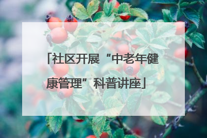 社区开展“中老年健康管理”科普讲座