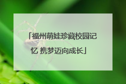 福州萌娃珍藏校园记忆 携梦迈向成长