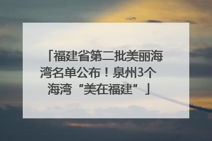 福建省第二批美丽海湾名单公布！泉州3个海湾“美在福建”
