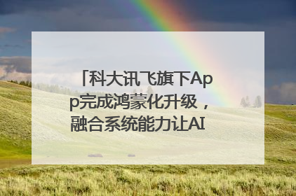 科大讯飞旗下App完成鸿蒙化升级，融合系统能力让AI服务触手可及