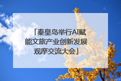 秦皇岛举行AI赋能文旅产业创新发展观摩交流大会