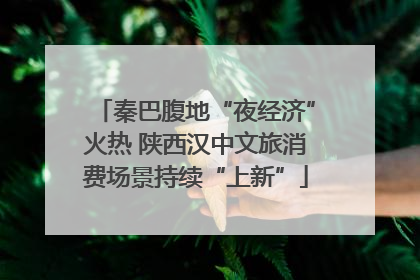 秦巴腹地“夜经济”火热 陕西汉中文旅消费场景持续“上新”