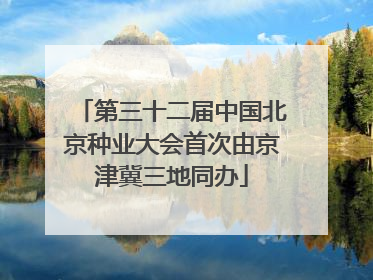 第三十二届中国北京种业大会首次由京津冀三地同办