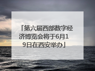 第六届西部数字经济博览会将于6月19日在西安举办