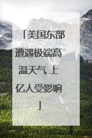 美国东部遭遇极端高温天气 上亿人受影响