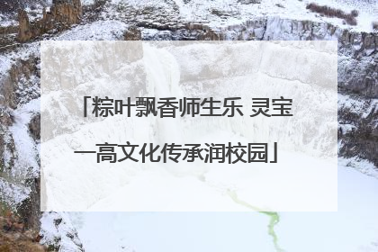 粽叶飘香师生乐 灵宝一高文化传承润校园