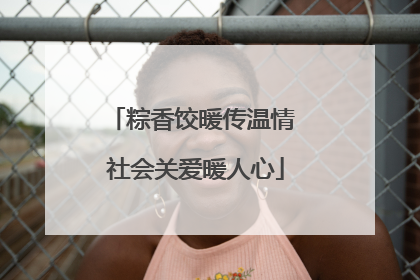 粽香饺暖传温情 社会关爱暖人心