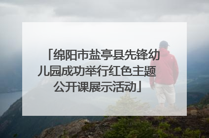 绵阳市盐亭县先锋幼儿园成功举行红色主题公开课展示活动