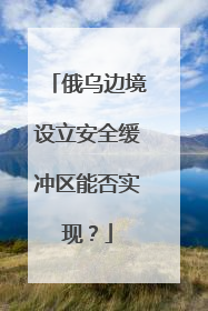 俄乌边境设立安全缓冲区能否实现？