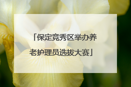 保定竞秀区举办养老护理员选拔大赛