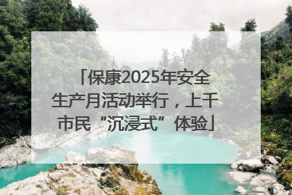 保康2025年安全生产月活动举行，上千市民“沉浸式”体验