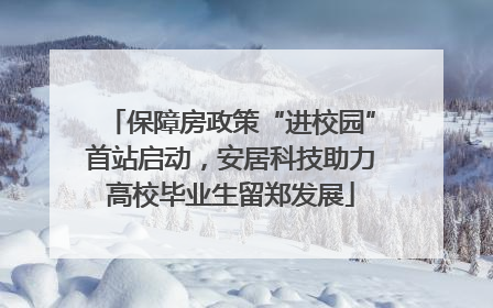 保障房政策“进校园”首站启动，安居科技助力高校毕业生留郑发展
