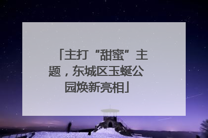 主打“甜蜜”主题，东城区玉蜒公园焕新亮相