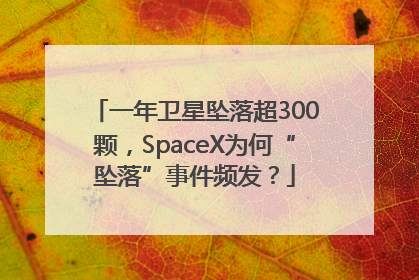 一年卫星坠落超300颗，SpaceX为何“坠落”事件频发？