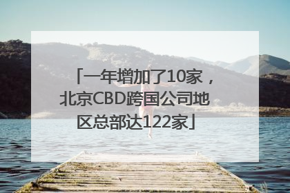 一年增加了10家，北京CBD跨国公司地区总部达122家