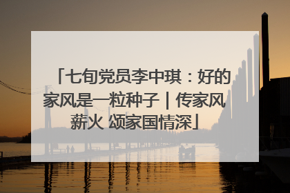 七旬党员李中琪：好的家风是一粒种子｜传家风薪火 颂家国情深