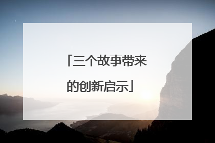 三个故事带来的创新启示