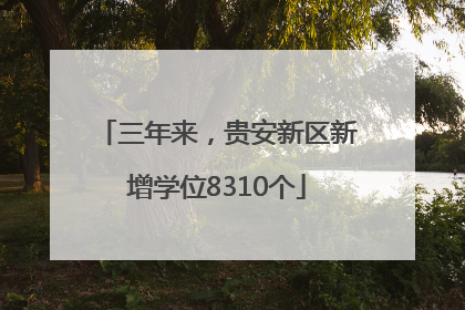 三年来，贵安新区新增学位8310个
