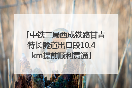 中铁二局西成铁路甘青特长隧道出口段10.4km提前顺利贯通