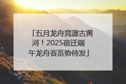 五月龙舟竞渡古黄河！2025宿迁端午龙舟赛蓄势待发
