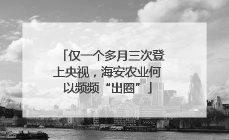 仅一个多月三次登上央视，海安农业何以频频“出圈”