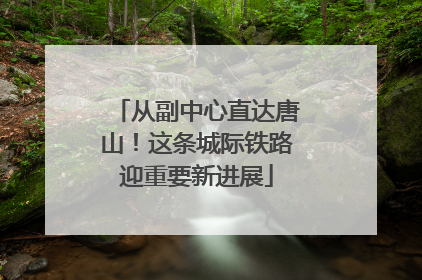 从副中心直达唐山！这条城际铁路迎重要新进展