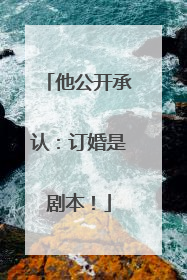 他公开承认：订婚是剧本！