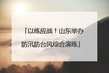 以练应战！山东举办防汛防台风综合演练